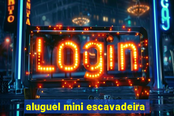aluguel mini escavadeira
